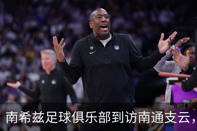 南希兹足球俱乐部到访南通支云，共探足球发展新路径